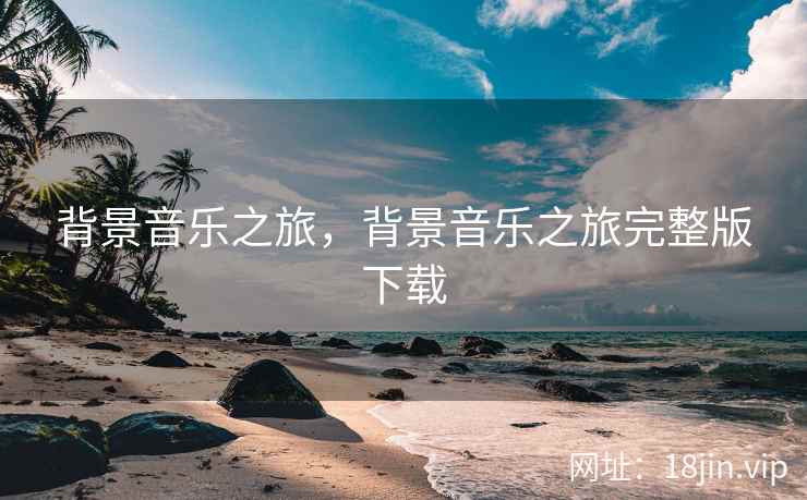 背景音乐之旅，背景音乐之旅完整版下载