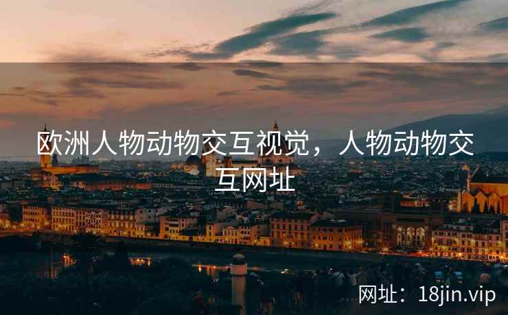 欧洲人物动物交互视觉，人物动物交互网址