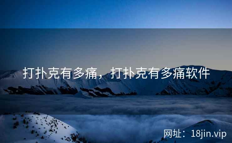打扑克有多痛，打扑克有多痛软件
