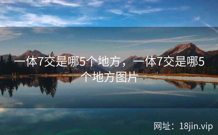 一体7交是哪5个地方，一体7交是哪5个地方图片